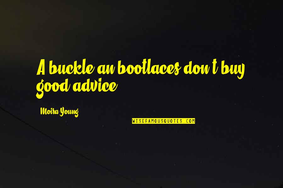 Moira Quotes By Moira Young: A buckle an bootlaces don't buy good advice