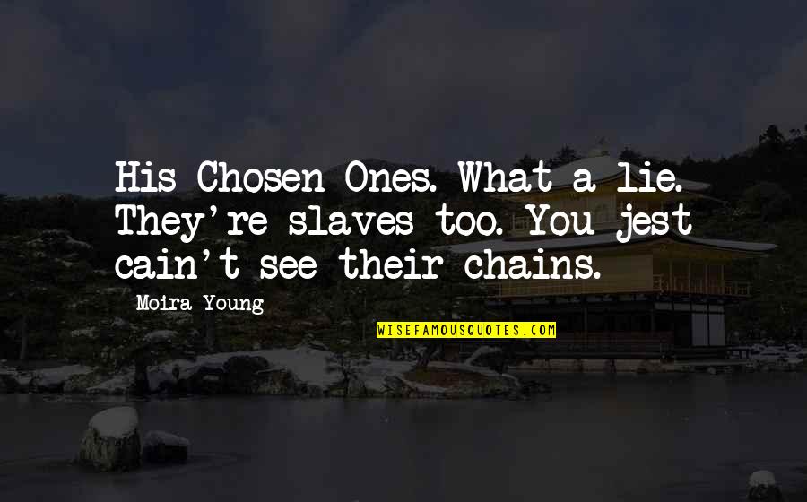 Moira Quotes By Moira Young: His Chosen Ones. What a lie. They're slaves