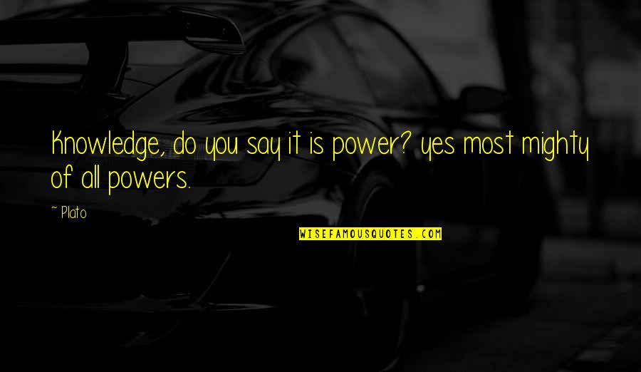 Moira Schitt Quotes By Plato: Knowledge, do you say it is power? yes