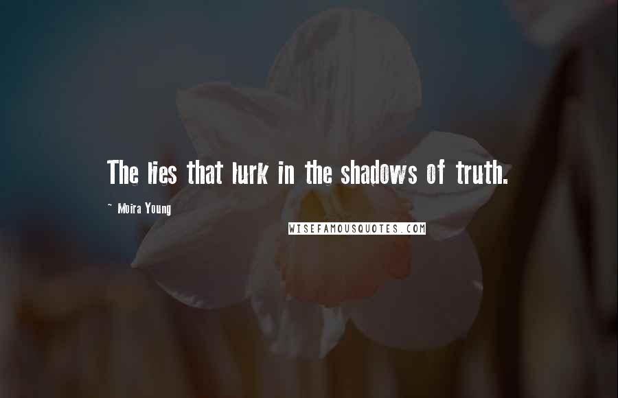 Moira Young quotes: The lies that lurk in the shadows of truth.