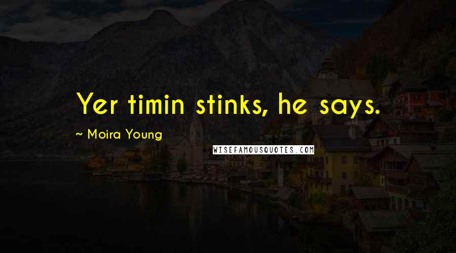Moira Young quotes: Yer timin stinks, he says.