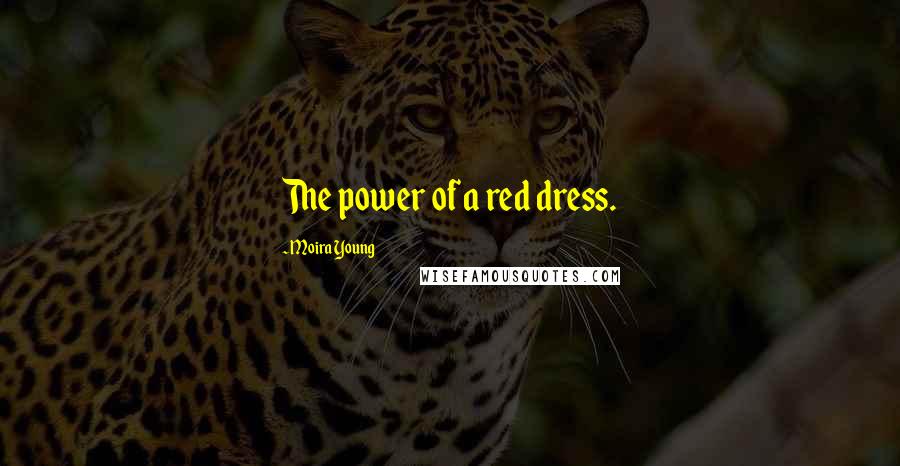 Moira Young quotes: The power of a red dress.