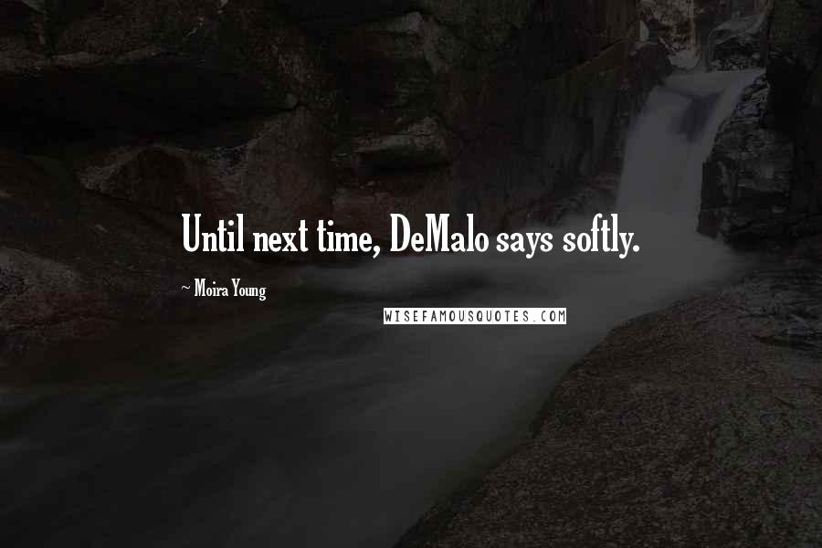 Moira Young quotes: Until next time, DeMalo says softly.