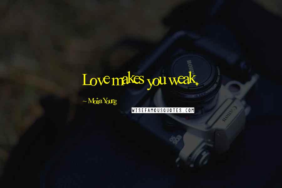 Moira Young quotes: Love makes you weak.