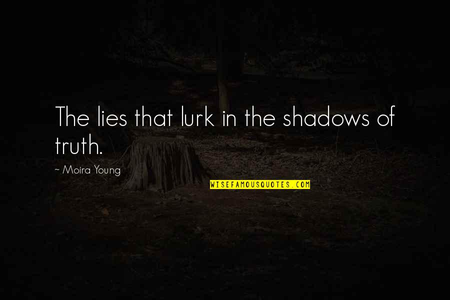 Moira Young Quotes By Moira Young: The lies that lurk in the shadows of