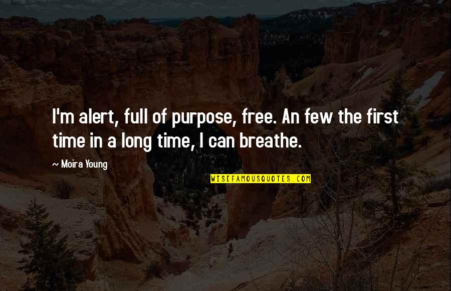 Moira Young Quotes By Moira Young: I'm alert, full of purpose, free. An few