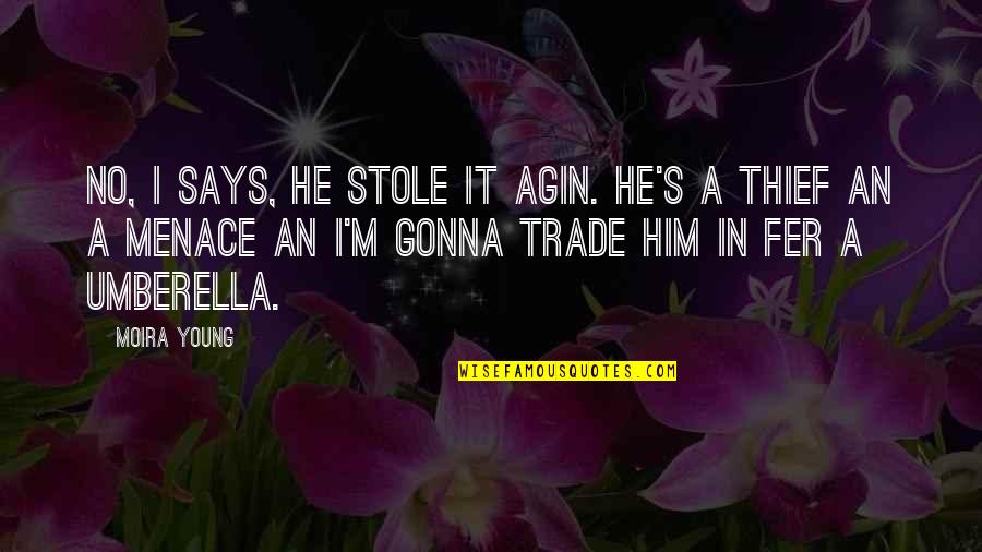 Moira Young Quotes By Moira Young: No, I says, He stole it agin. He's