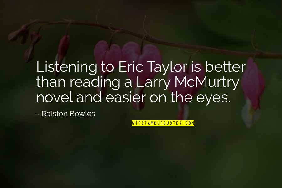 Moiraine Pronunciation Quotes By Ralston Bowles: Listening to Eric Taylor is better than reading Moiraine Pronunciation Quotes By Ralston Bowles: Listening to Eric Taylor is better than reading