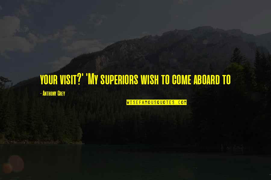 Moiran Quotes By Anthony Grey: your visit?' 'My superiors wish to come aboard