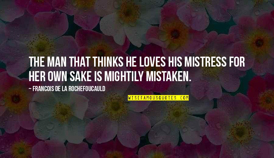Moiras Records Quotes By Francois De La Rochefoucauld: The man that thinks he loves his mistress Moiras Records Quotes By Francois De La Rochefoucauld: The man that thinks he loves his mistress