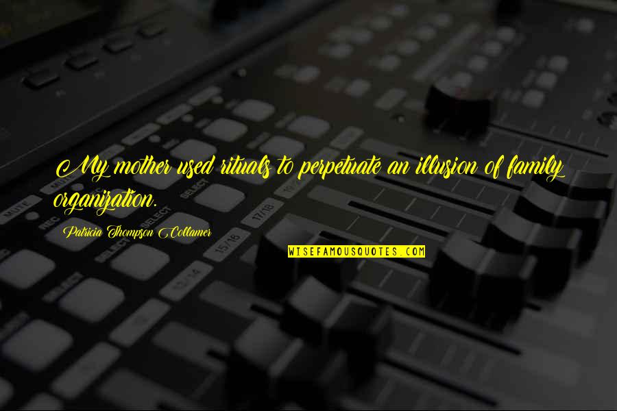 Moiras Records Quotes By Patricia Thompson Collamer: My mother used rituals to perpetuate an illusion Moiras Records Quotes By Patricia Thompson Collamer: My mother used rituals to perpetuate an illusion