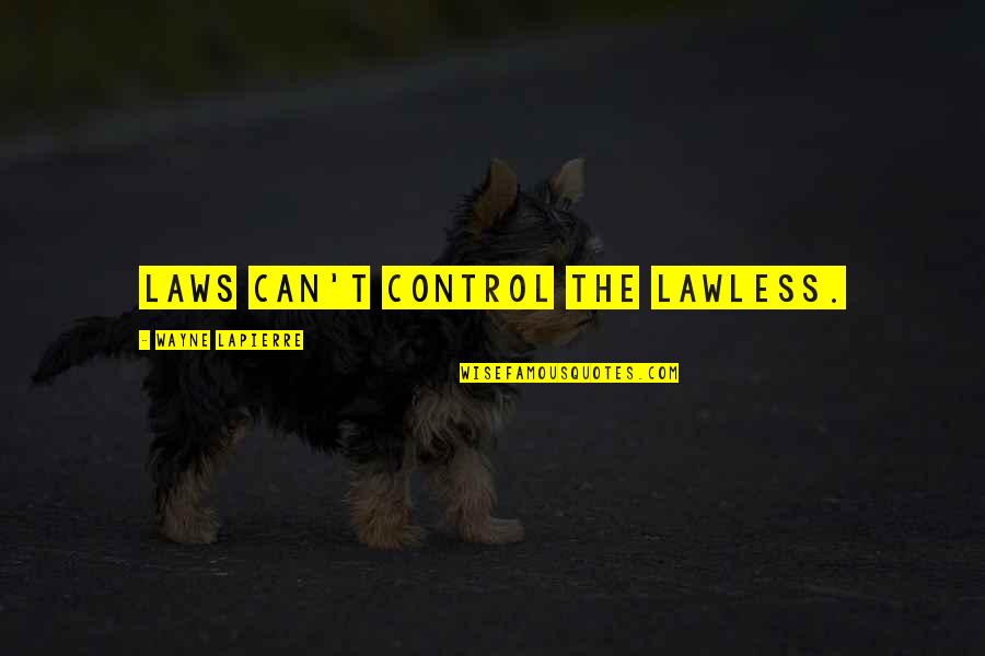 Moiras Records Quotes By Wayne LaPierre: Laws can't control the lawless. Moiras Records Quotes By Wayne LaPierre: Laws can't control the lawless.
