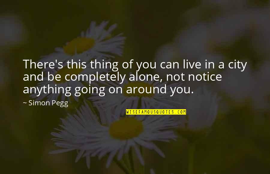 Moirin Webster Quotes By Simon Pegg: There's this thing of you can live in Moirin Webster Quotes By Simon Pegg: There's this thing of you can live in