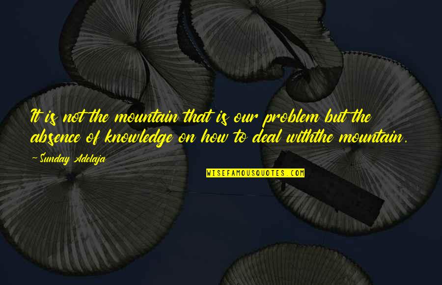 Moirin Webster Quotes By Sunday Adelaja: It is not the mountain that is our Moirin Webster Quotes By Sunday Adelaja: It is not the mountain that is our