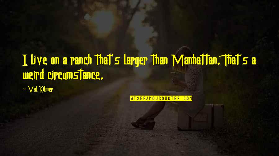 Moisan Night Quotes By Val Kilmer: I live on a ranch that's larger than