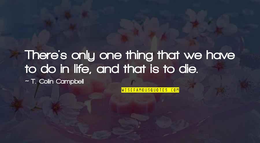Moisant And Company Quotes By T. Colin Campbell: There's only one thing that we have to Moisant And Company Quotes By T. Colin Campbell: There's only one thing that we have to