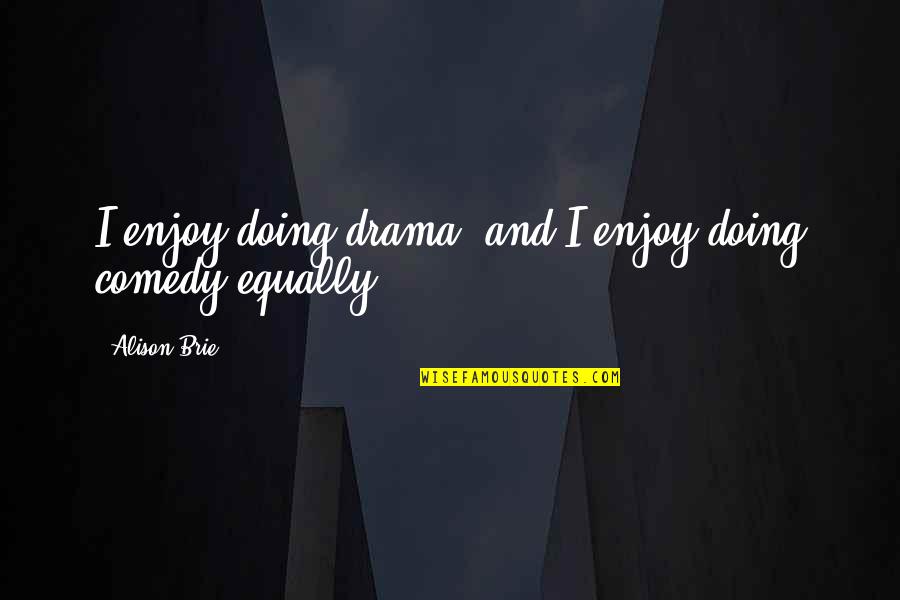 Moisant Stock Yards Quotes By Alison Brie: I enjoy doing drama, and I enjoy doing