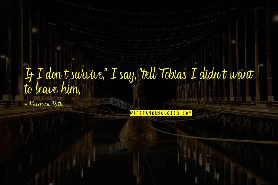 Moisant Stock Yards Quotes By Veronica Roth: If I don't survive," I say, "tell Tobias