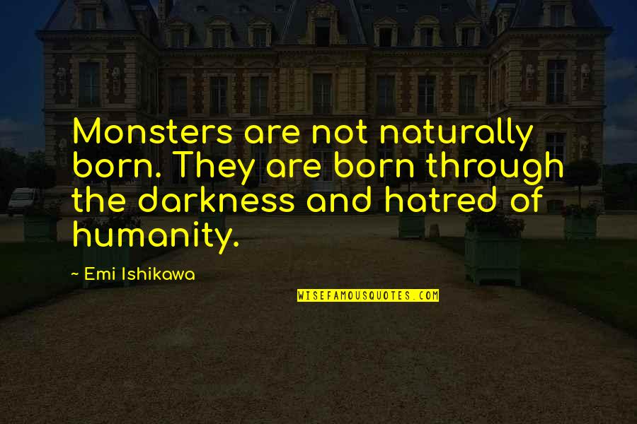 Moisei Goldstein Quotes By Emi Ishikawa: Monsters are not naturally born. They are born