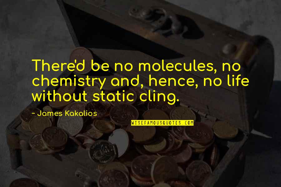 Moises Kaufman Quotes By James Kakalios: There'd be no molecules, no chemistry and, hence,