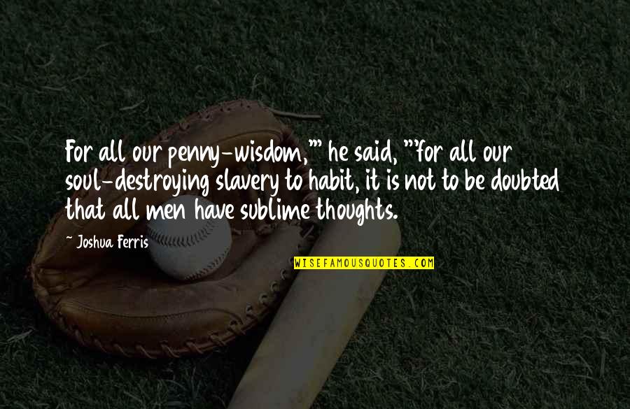 Moises Para Quotes By Joshua Ferris: For all our penny-wisdom,'" he said, "'for all Moises Para Quotes By Joshua Ferris: For all our penny-wisdom,'" he said, "'for all