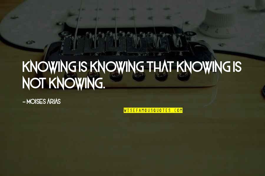 Moises Y Quotes By Moises Arias: Knowing is knowing that knowing is not knowing.
