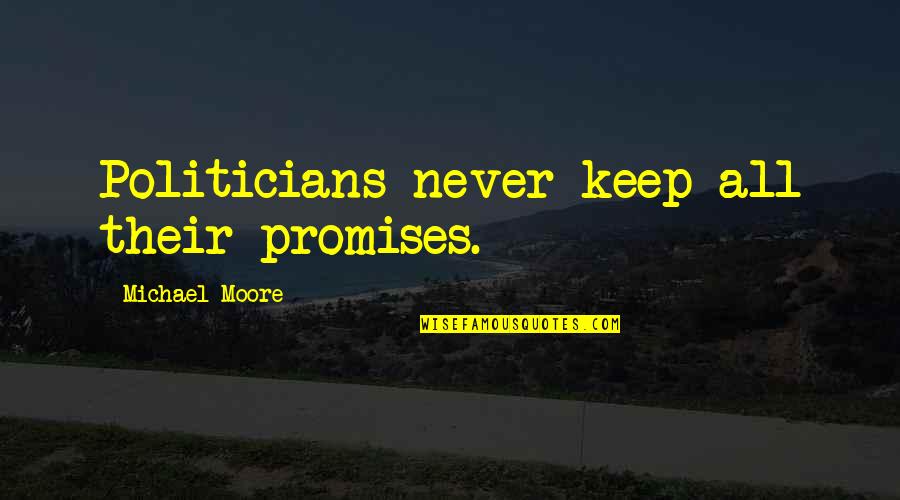 Moisha Platto Quotes By Michael Moore: Politicians never keep all their promises.