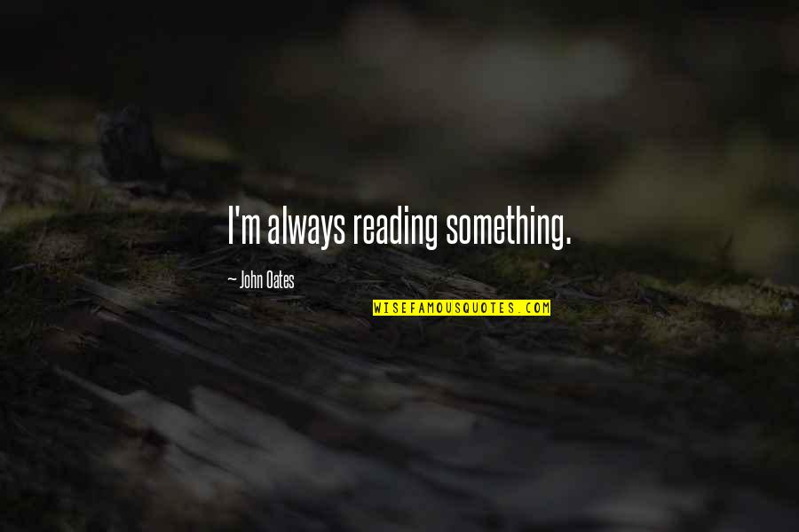 Moisson Outaouais Quotes By John Oates: I'm always reading something. Moisson Outaouais Quotes By John Oates: I'm always reading something.