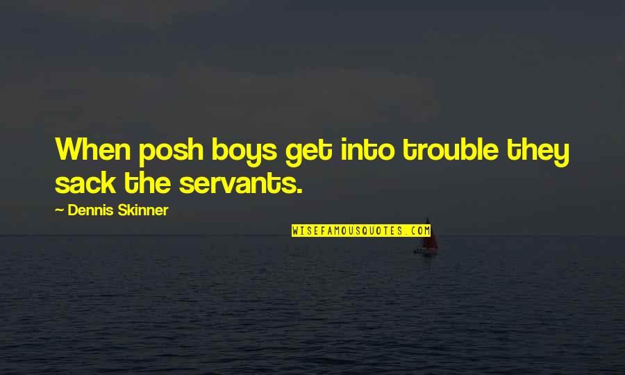 Moist Movie Quote Quotes By Dennis Skinner: When posh boys get into trouble they sack Moist Movie Quote Quotes By Dennis Skinner: When posh boys get into trouble they sack