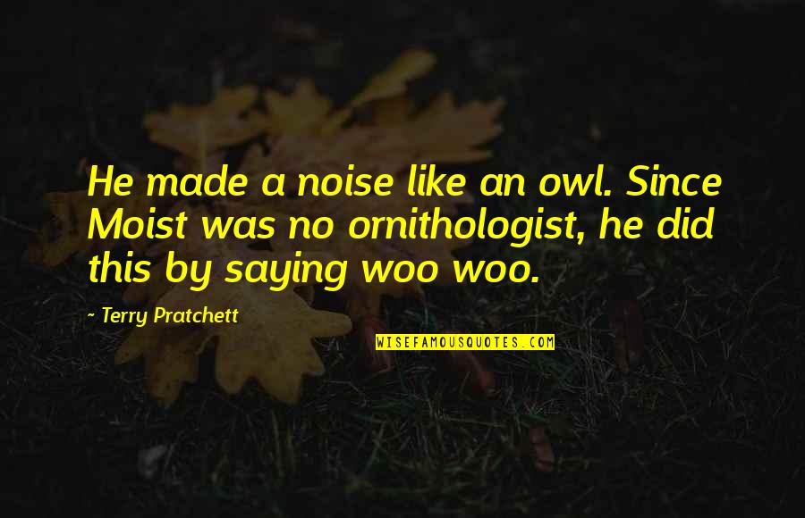 Moist Quotes By Terry Pratchett: He made a noise like an owl. Since Moist Quotes By Terry Pratchett: He made a noise like an owl. Since