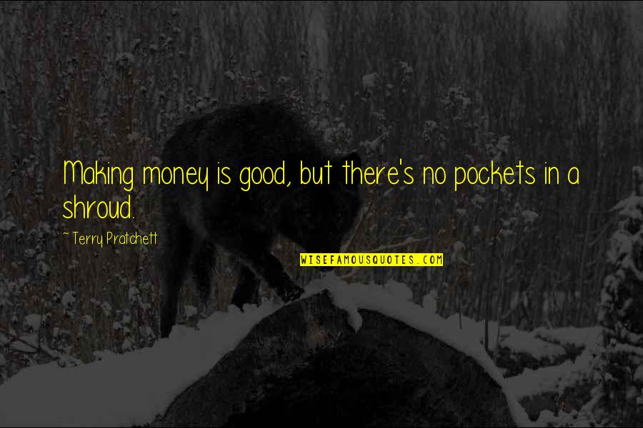 Moist Quotes By Terry Pratchett: Making money is good, but there's no pockets Moist Quotes By Terry Pratchett: Making money is good, but there's no pockets