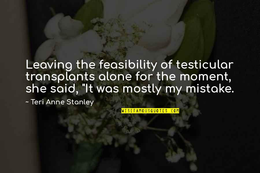 Moistens Overnight Quotes By Teri Anne Stanley: Leaving the feasibility of testicular transplants alone for Moistens Overnight Quotes By Teri Anne Stanley: Leaving the feasibility of testicular transplants alone for