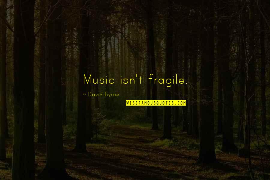 Moister Quotes By David Byrne: Music isn't fragile.