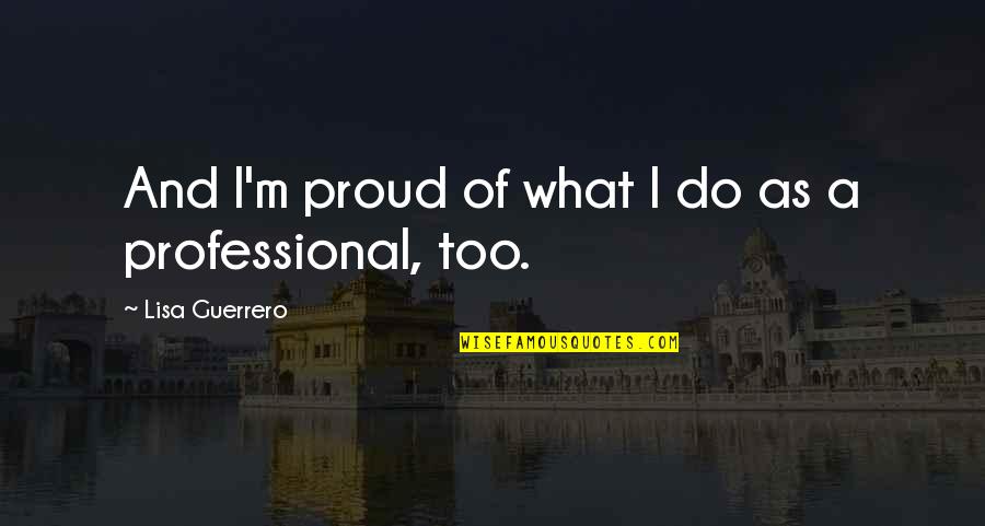 Moistmine Quotes By Lisa Guerrero: And I'm proud of what I do as