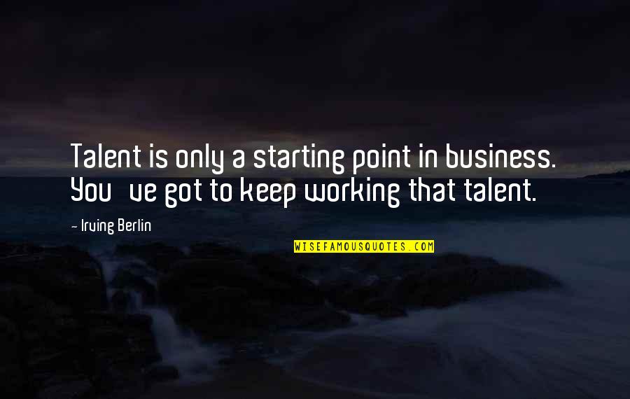 Moistness Quotes By Irving Berlin: Talent is only a starting point in business. Moistness Quotes By Irving Berlin: Talent is only a starting point in business.