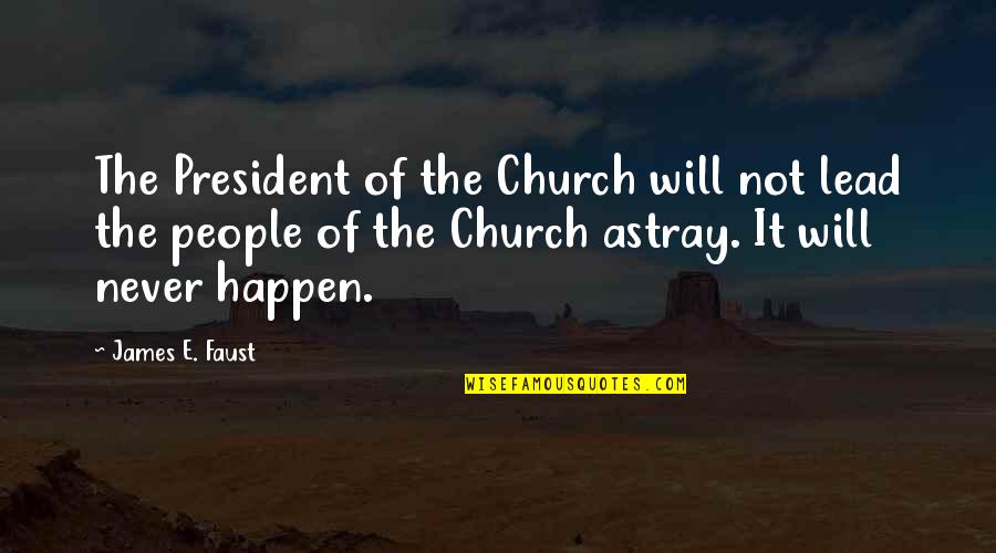 Moistness Quotes By James E. Faust: The President of the Church will not lead
