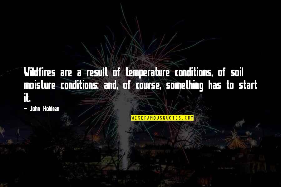 Moisture Quotes By John Holdren: Wildfires are a result of temperature conditions, of