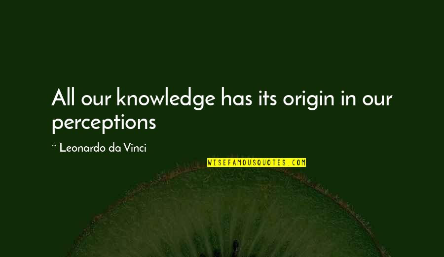 Moisturise Quotes By Leonardo Da Vinci: All our knowledge has its origin in our