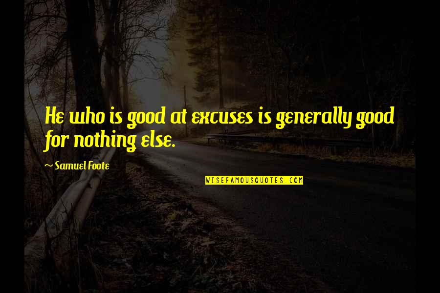 Moisturise Quotes By Samuel Foote: He who is good at excuses is generally