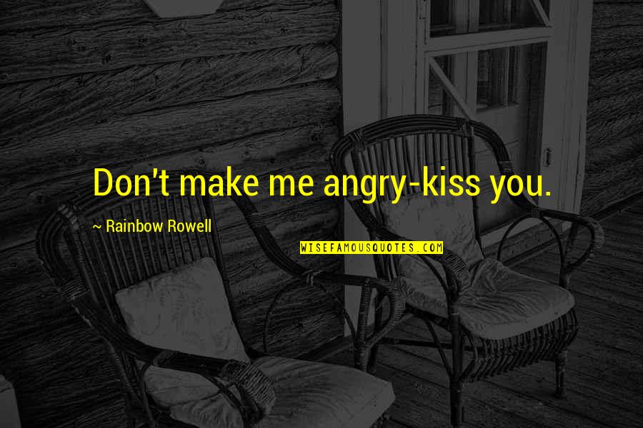 Moisturising Shampoo Quotes By Rainbow Rowell: Don't make me angry-kiss you. Moisturising Shampoo Quotes By Rainbow Rowell: Don't make me angry-kiss you.