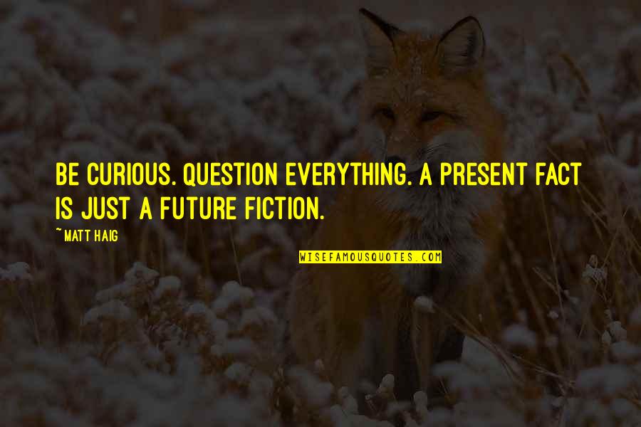 Moisturizer For Oily Skin Quotes By Matt Haig: Be curious. Question everything. A present fact is