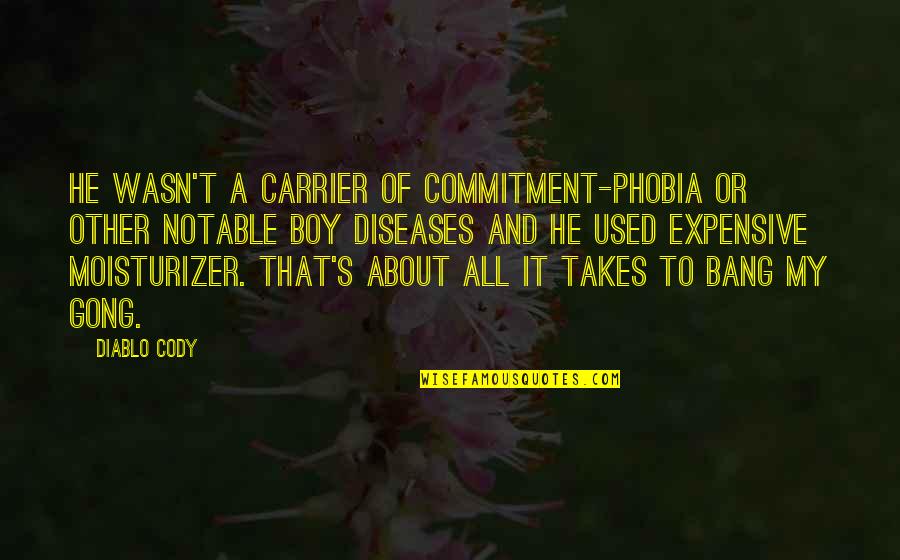 Moisturizer Quotes By Diablo Cody: He wasn't a carrier of commitment-phobia or other