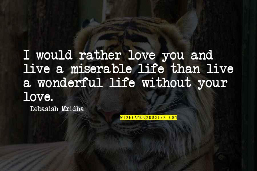 Moisturizing Quotes By Debasish Mridha: I would rather love you and live a