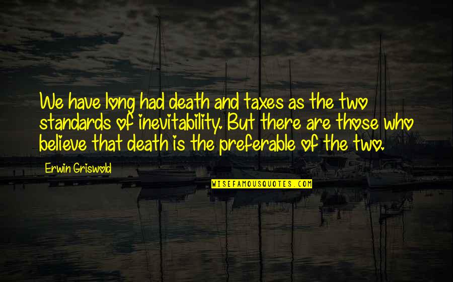 Mojado Quotes By Erwin Griswold: We have long had death and taxes as