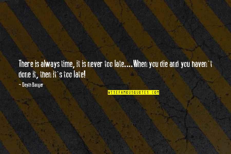 Mojado Ricardo Quotes By Deyth Banger: There is always time, it is never too Mojado Ricardo Quotes By Deyth Banger: There is always time, it is never too