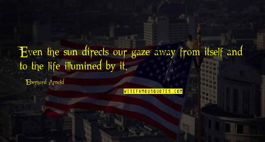 Mojado Ricardo Quotes By Eberhard Arnold: Even the sun directs our gaze away from