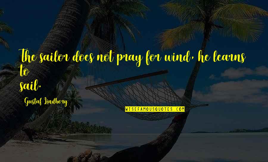 Mojana Wedera Quotes By Gustaf Lindborg: The sailor does not pray for wind, he