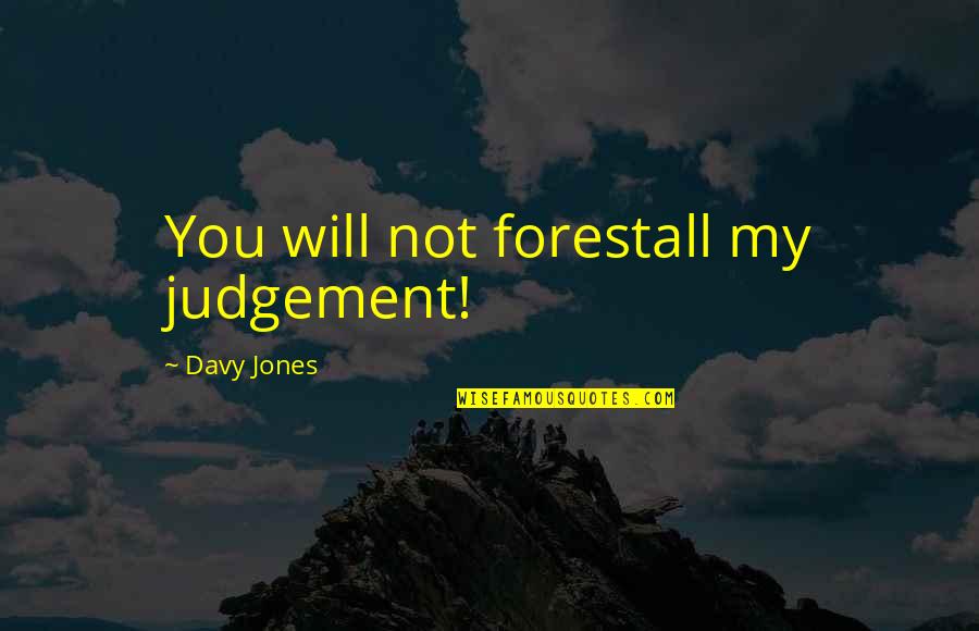 Mojares Gregg Quotes By Davy Jones: You will not forestall my judgement! Mojares Gregg Quotes By Davy Jones: You will not forestall my judgement!