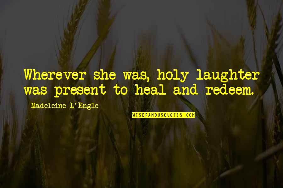 Mojari Quotes By Madeleine L'Engle: Wherever she was, holy laughter was present to Mojari Quotes By Madeleine L'Engle: Wherever she was, holy laughter was present to