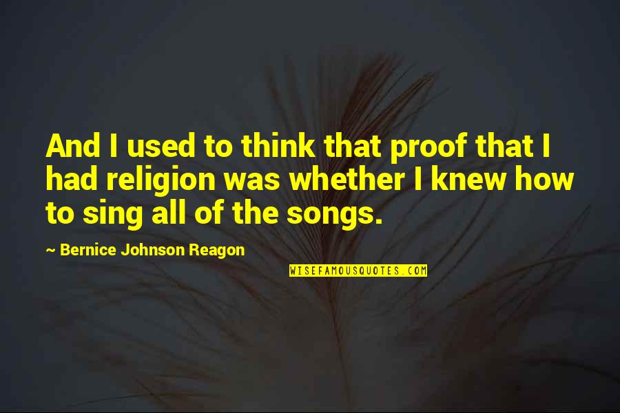 Mojarra Al Quotes By Bernice Johnson Reagon: And I used to think that proof that Mojarra Al Quotes By Bernice Johnson Reagon: And I used to think that proof that